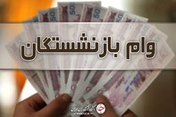 پرداخت وام ضروری ۵۰ میلیون تومانی برای بازنشستگان کشوری تا عصر امروز
